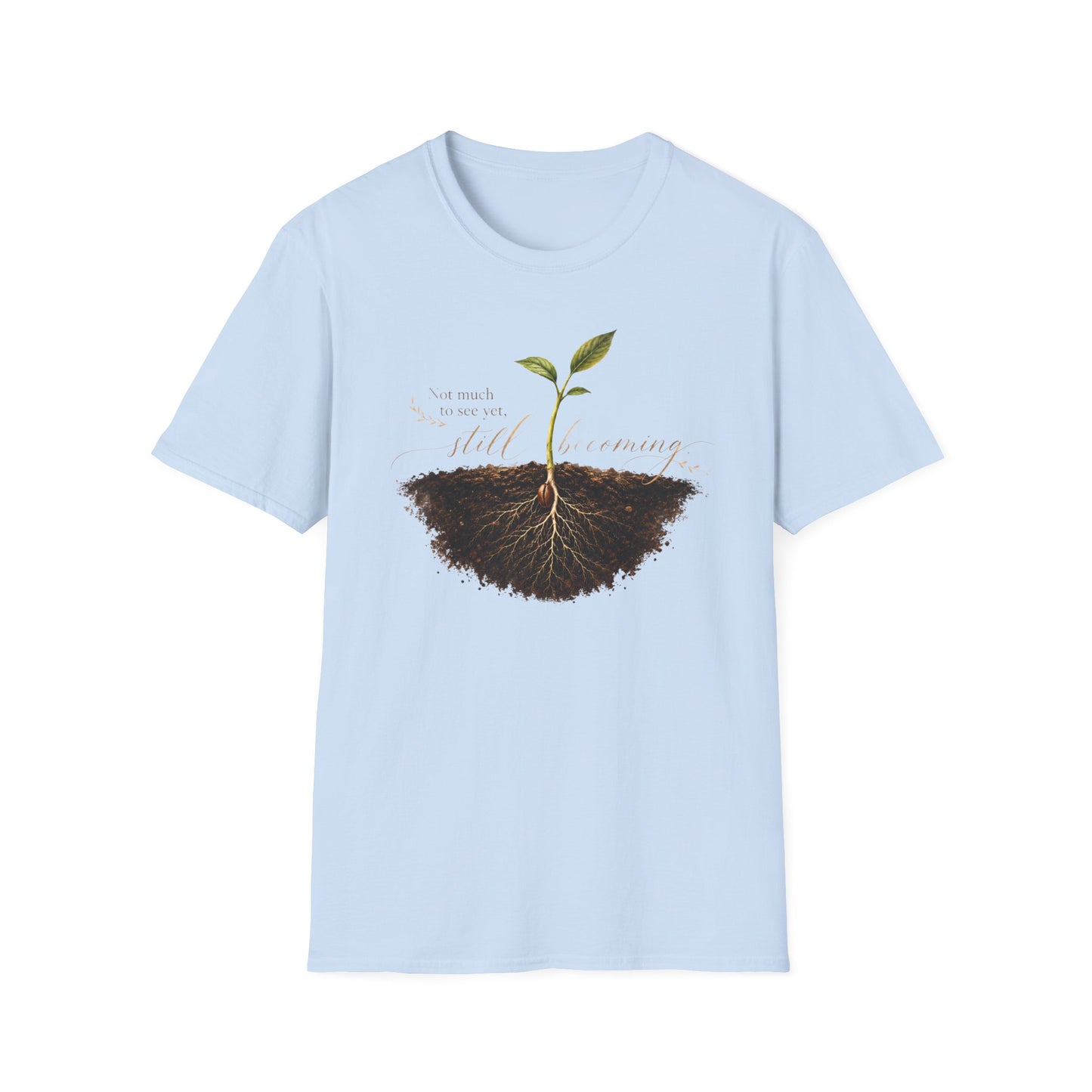 T-Shirt — Seedling Growing Design "Not Much To See Yet, Still Becoming" — Inspirational Plant Lover Tee